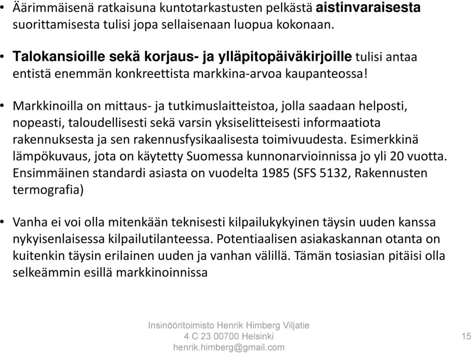 Markkinoilla on mittaus- ja tutkimuslaitteistoa, jolla saadaan helposti, nopeasti, taloudellisesti sekä varsin yksiselitteisesti informaatiota rakennuksesta ja sen rakennusfysikaalisesta