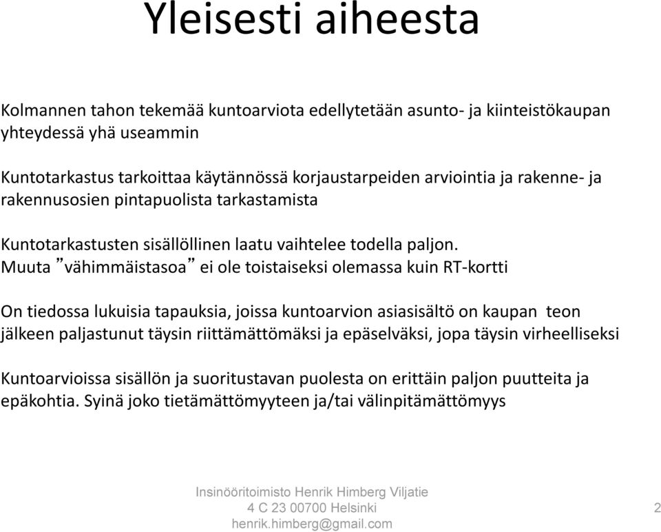 Muuta vähimmäistasoa ei ole toistaiseksi olemassa kuin RT-kortti On tiedossa lukuisia tapauksia, joissa kuntoarvion asiasisältö on kaupan teon jälkeen paljastunut täysin