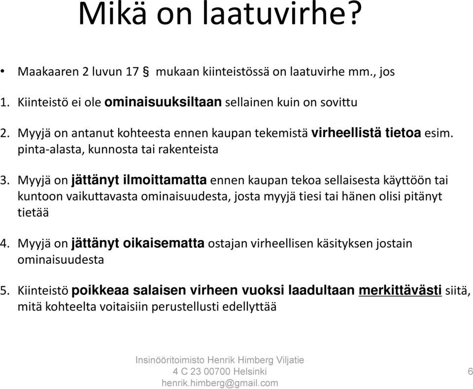 Myyjä on jättänyt ilmoittamatta ennen kaupan tekoa sellaisesta käyttöön tai kuntoon vaikuttavasta ominaisuudesta, josta myyjä tiesi tai hänen olisi pitänyt tietää