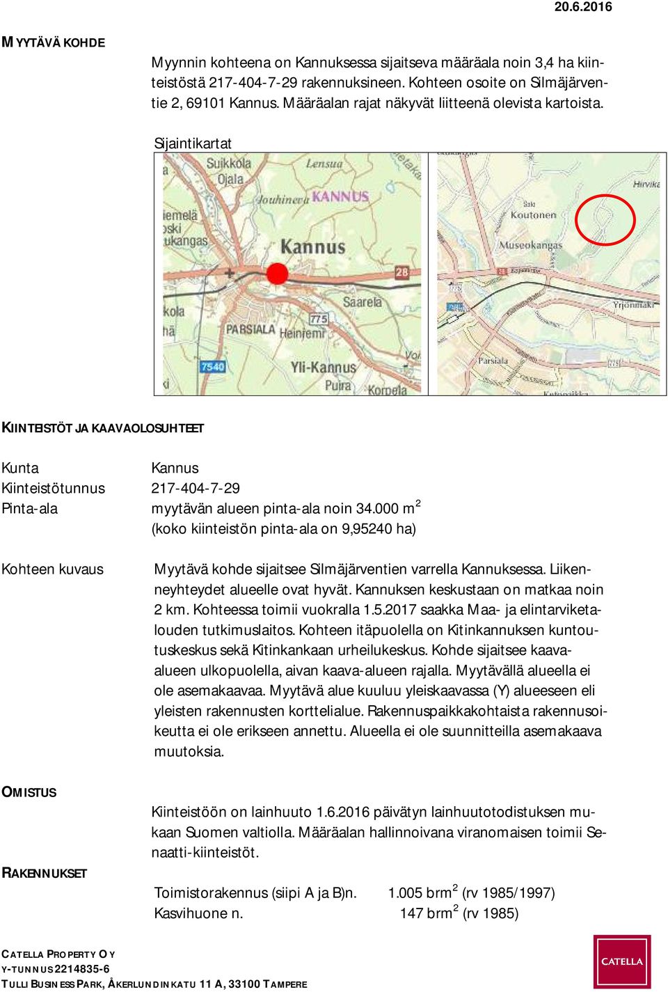 000 m 2 (koko kiinteistön pinta-ala on 9,95240 ha) Kohteen kuvaus Myytävä kohde sijaitsee Silmäjärventien varrella Kannuksessa. Liikenneyhteydet alueelle ovat hyvät.