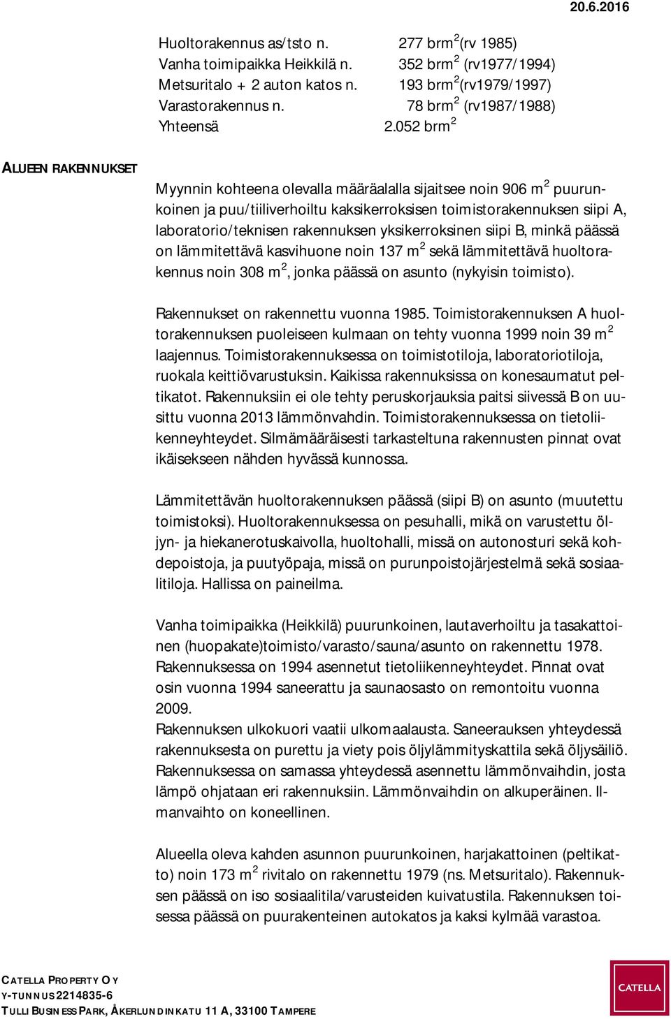 052 brm 2 ALUEEN RAKENNUKSET Myynnin kohteena olevalla määräalalla sijaitsee noin 906 m 2 puurunkoinen ja puu/tiiliverhoiltu kaksikerroksisen toimistorakennuksen siipi A, laboratorio/teknisen