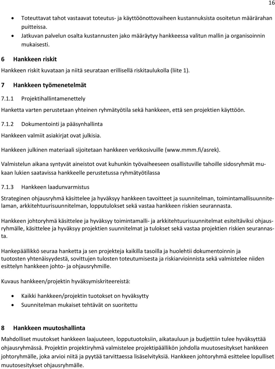 6 Hankkeen riskit Hankkeen riskit kuvataan ja niitä seurataan erillisellä riskitaulukolla (liite 1)