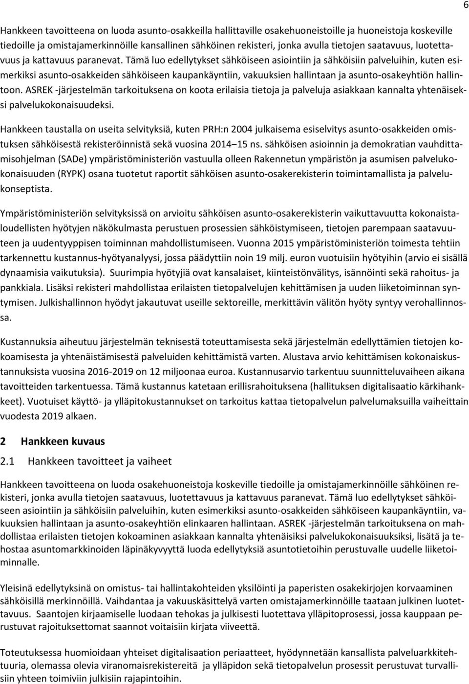 Tämä luo edellytykset sähköiseen asiointiin ja sähköisiin palveluihin, kuten esimerkiksi asunto-osakkeiden sähköiseen kaupankäyntiin, vakuuksien hallintaan ja asunto-osakeyhtiön hallintoon.
