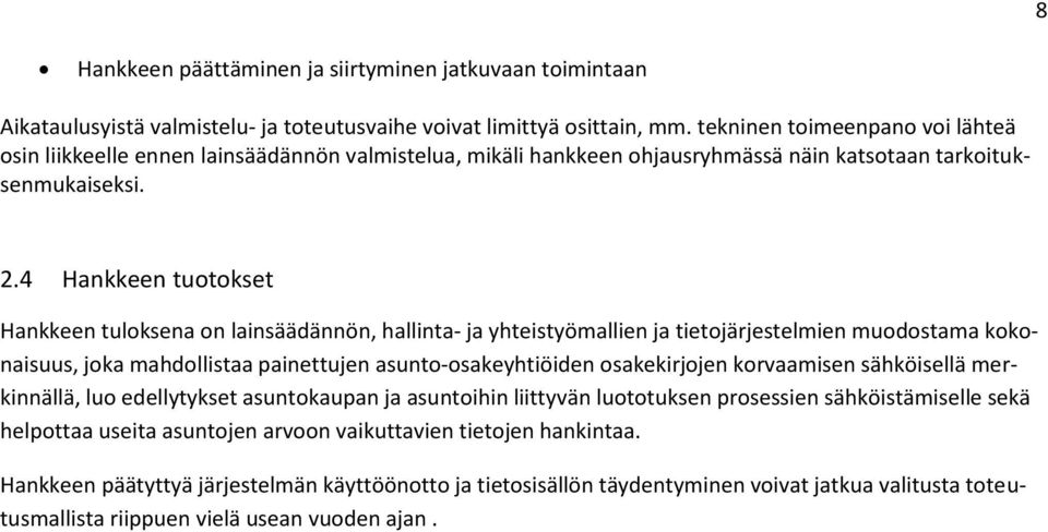 4 Hankkeen tuotokset Hankkeen tuloksena on lainsäädännön, hallinta- ja yhteistyömallien ja tietojärjestelmien muodostama kokonaisuus, joka mahdollistaa painettujen asunto-osakeyhtiöiden osakekirjojen
