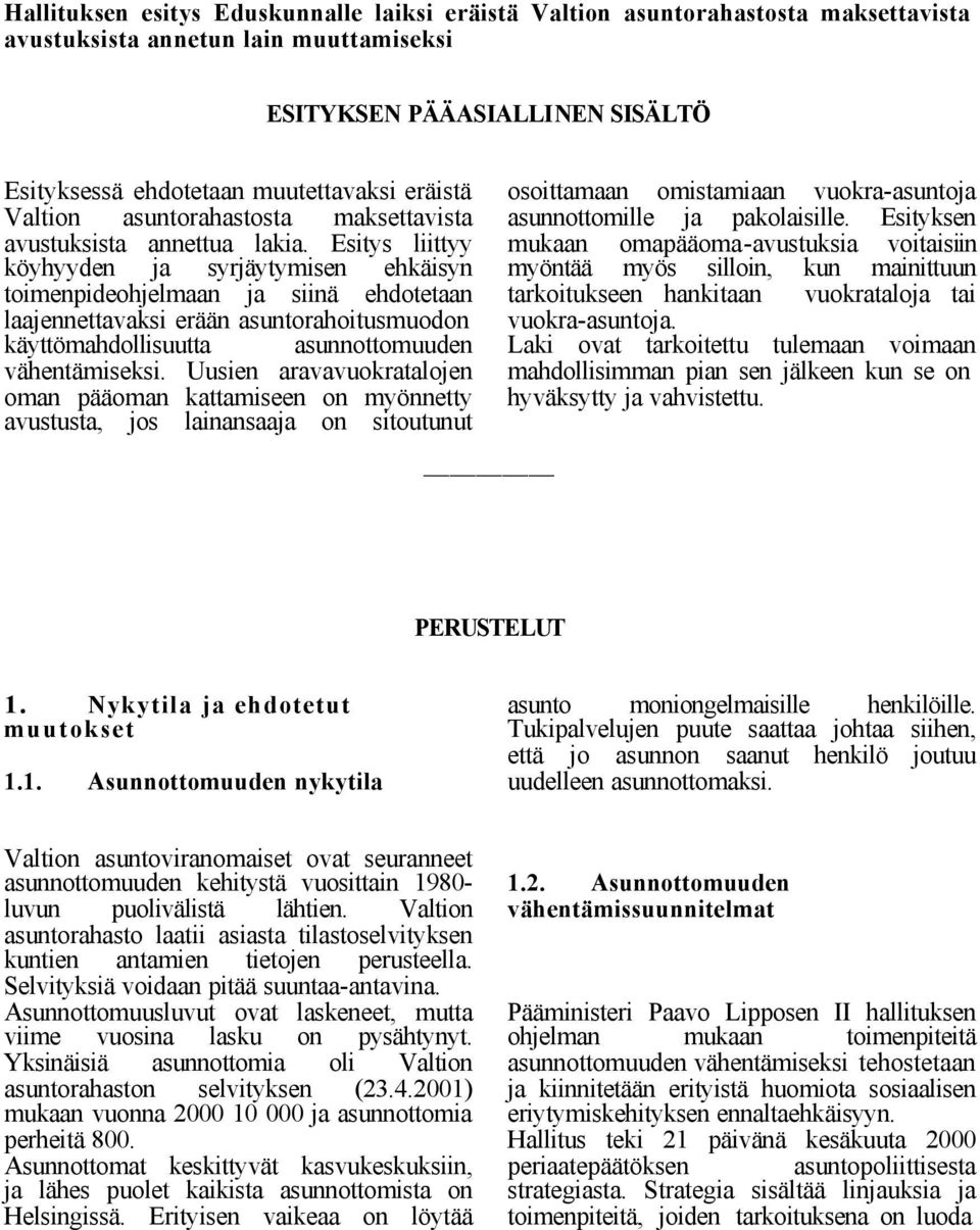 Esitys liittyy köyhyyden ja syrjäytymisen ehkäisyn toimenpideohjelmaan ja siinä ehdotetaan laajennettavaksi erään asuntorahoitusmuodon käyttömahdollisuutta asunnottomuuden vähentämiseksi.