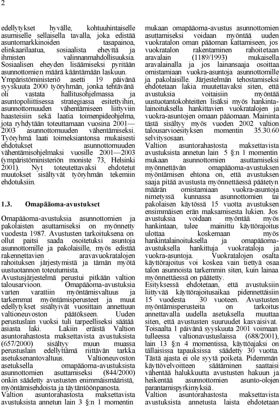 Ympäristöministeriö asetti 19 päivänä syyskuuta 2000 työryhmän, jonka tehtävänä oli vastata hallitusohjelmassa ja asuntopoliittisessa strategiassa esitettyihin, asunnottomuuden vähentämiseen