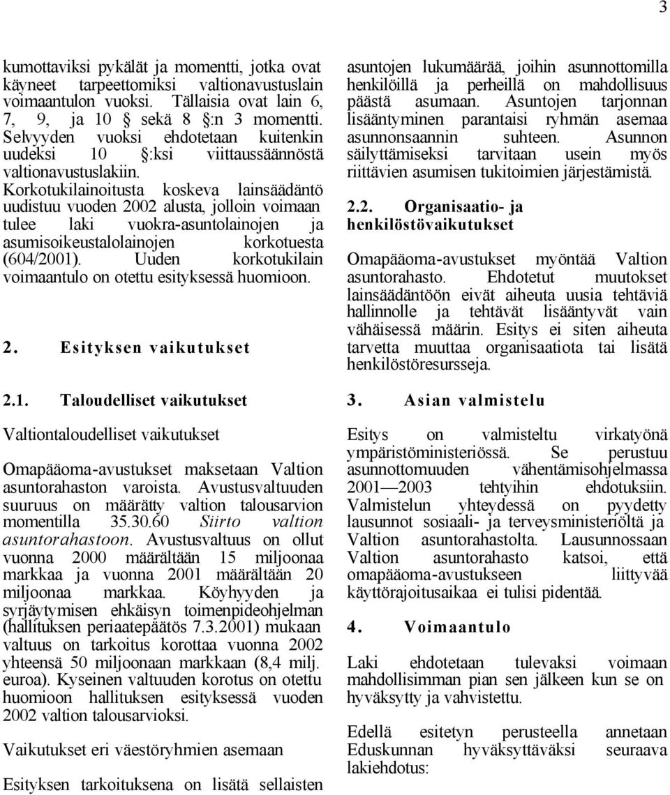 Korkotukilainoitusta koskeva lainsäädäntö uudistuu vuoden 2002 alusta, jolloin voimaan tulee laki vuokra-asuntolainojen ja asumisoikeustalolainojen korkotuesta (604/2001).