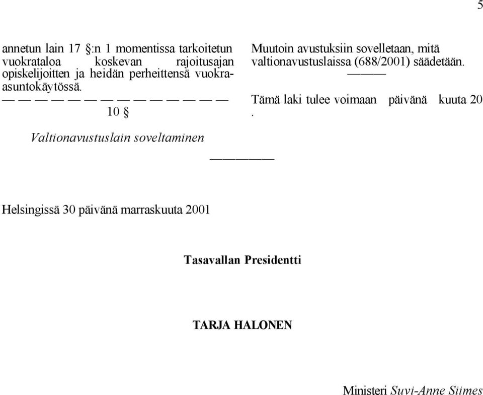 10 Muutoin avustuksiin sovelletaan, mitä valtionavustuslaissa (688/2001) säädetään.