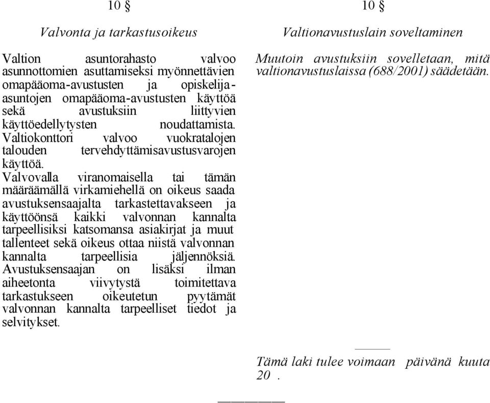 Valvovalla viranomaisella tai tämän määräämällä virkamiehellä on oikeus saada avustuksensaajalta tarkastettavakseen ja käyttöönsä kaikki valvonnan kannalta tarpeellisiksi katsomansa asiakirjat ja