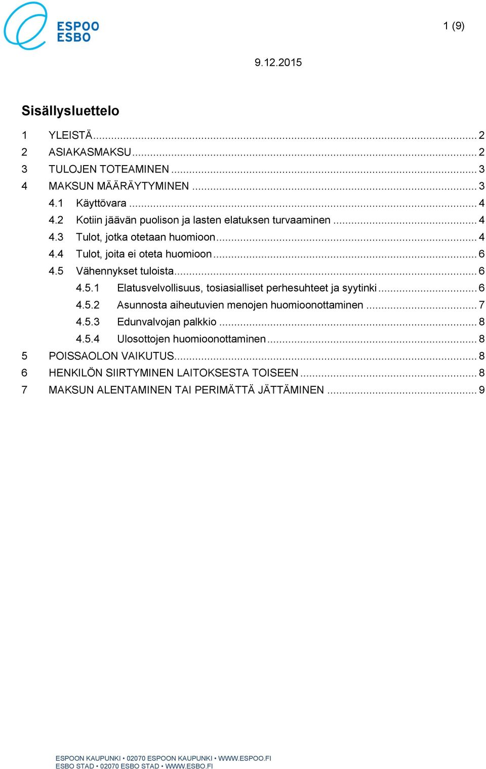 5 Vähennykset tuloista... 6 4.5.1 Elatusvelvollisuus, tosiasialliset perhesuhteet ja syytinki... 6 4.5.2 Asunnosta aiheutuvien menojen huomioonottaminen... 7 4.