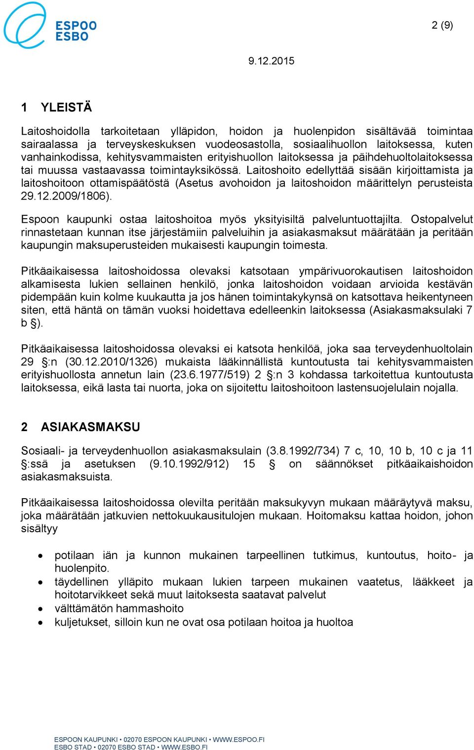 Laitoshoito edellyttää sisään kirjoittamista ja laitoshoitoon ottamispäätöstä (Asetus avohoidon ja laitoshoidon määrittelyn perusteista 29.12.2009/1806).