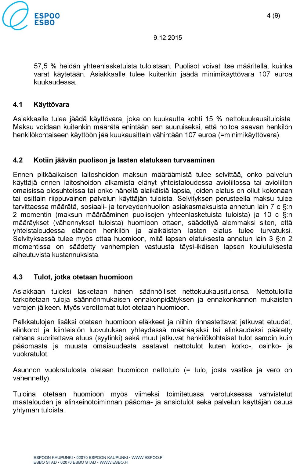 Maksu voidaan kuitenkin määrätä enintään sen suuruiseksi, että hoitoa saavan henkilön henkilökohtaiseen käyttöön jää kuukausittain vähintään 107 euroa (=minimikäyttövara). 4.