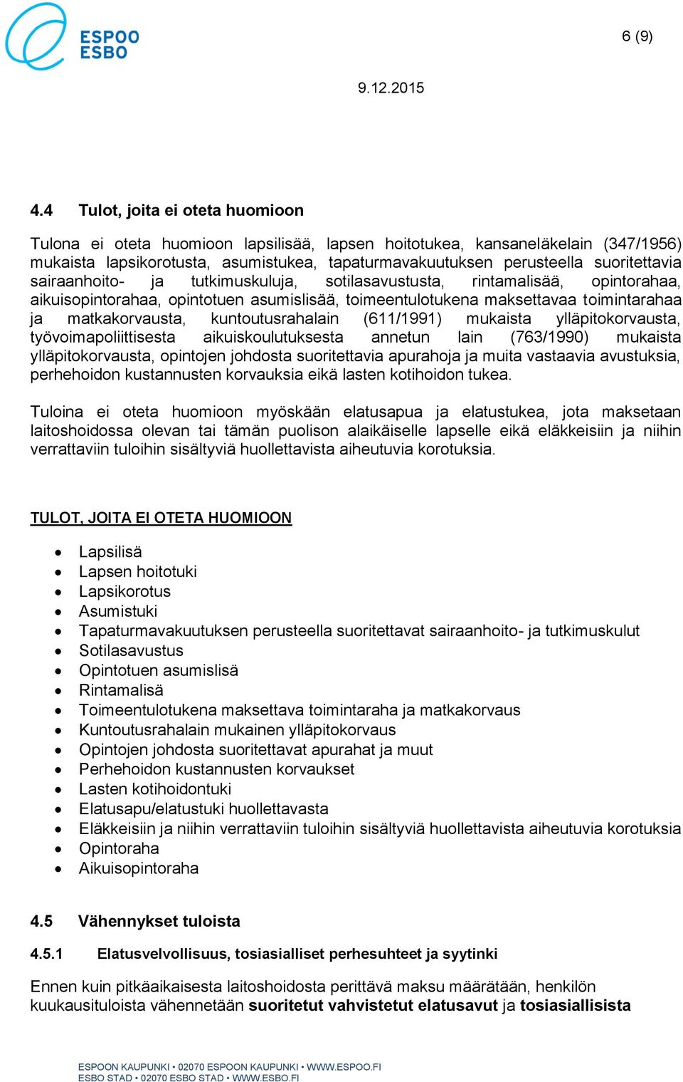 suoritettavia sairaanhoito- ja tutkimuskuluja, sotilasavustusta, rintamalisää, opintorahaa, aikuisopintorahaa, opintotuen asumislisää, toimeentulotukena maksettavaa toimintarahaa ja matkakorvausta,