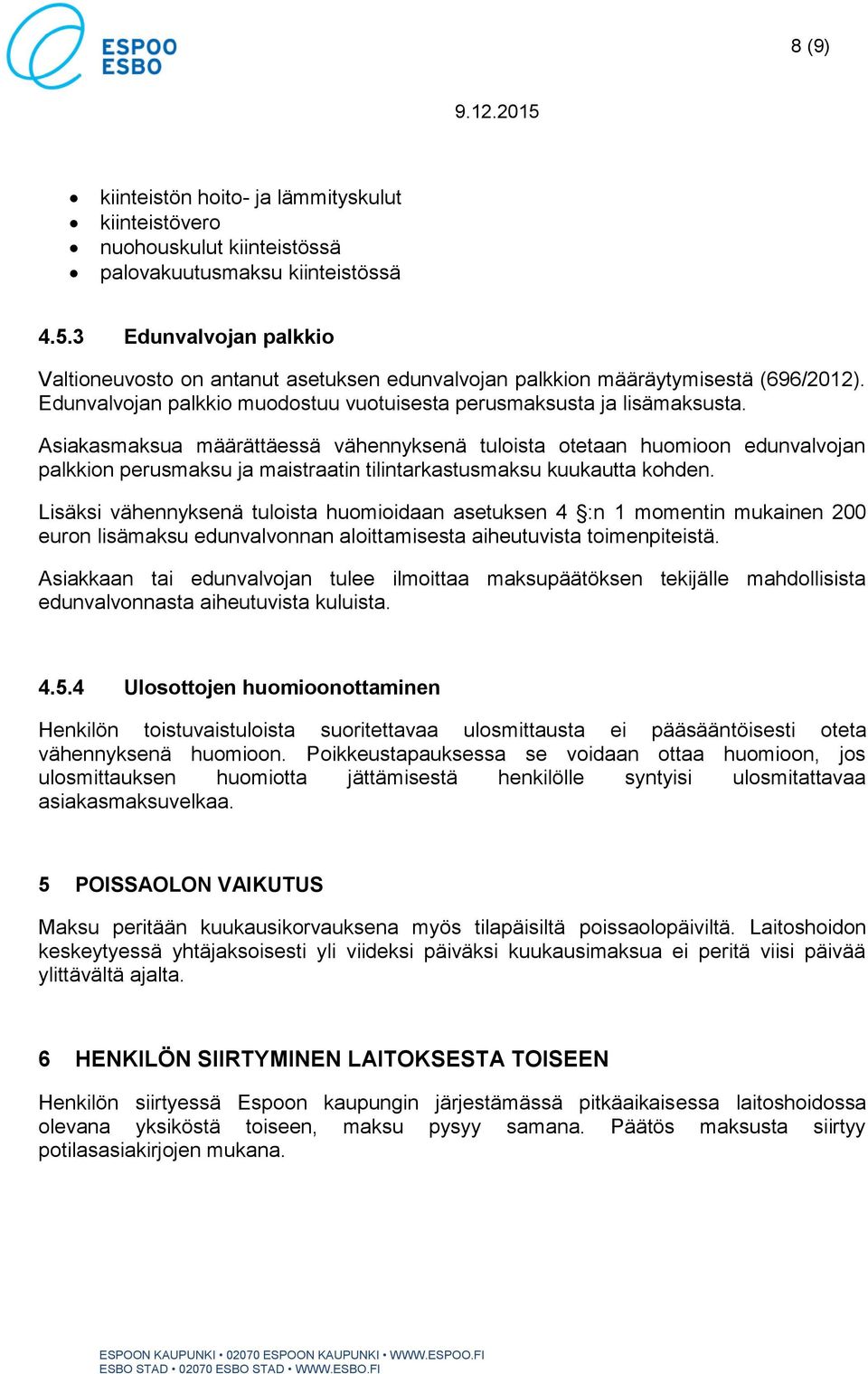 Asiakasmaksua määrättäessä vähennyksenä tuloista otetaan huomioon edunvalvojan palkkion perusmaksu ja maistraatin tilintarkastusmaksu kuukautta kohden.
