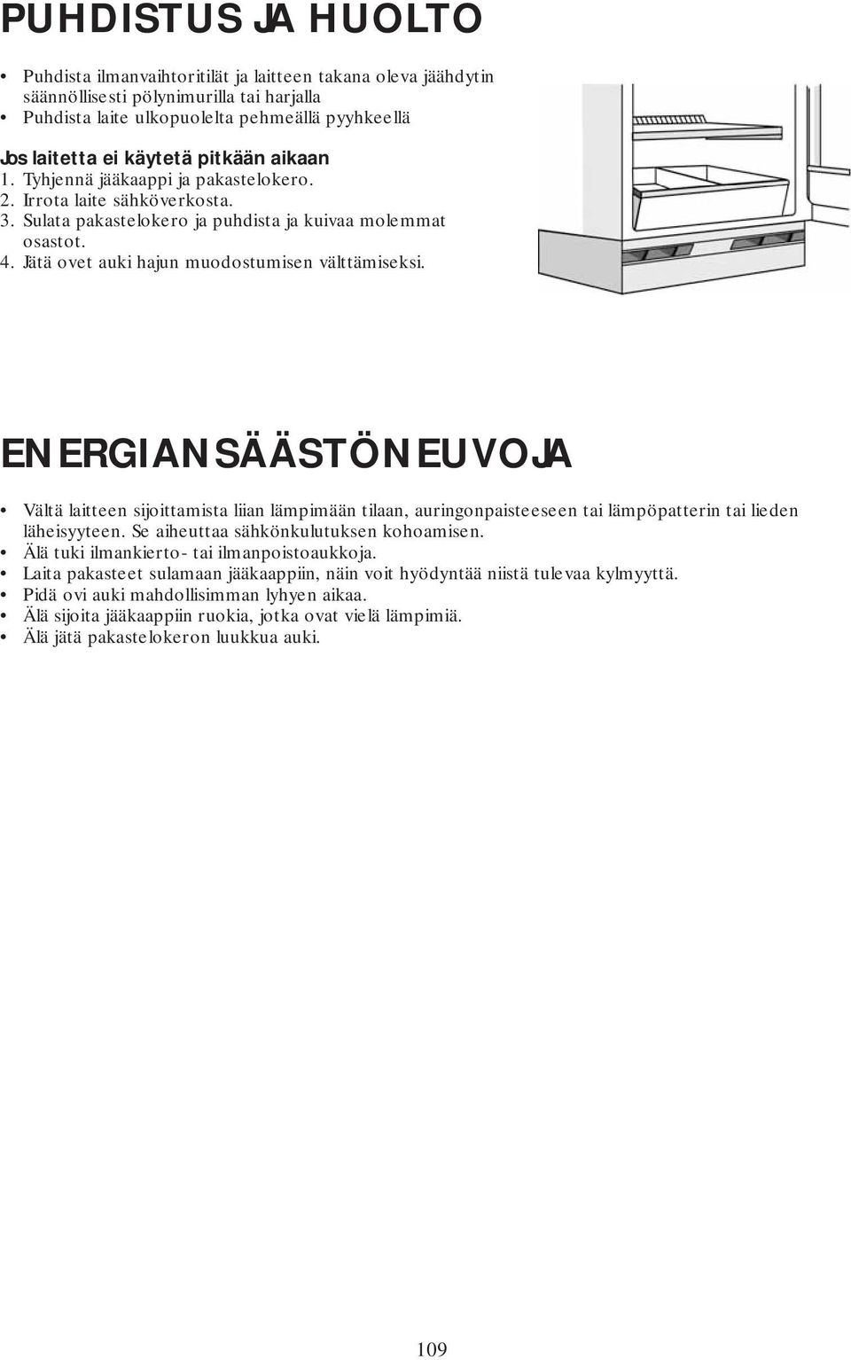 Jätä ovet auki hajun muodostumisen välttämiseksi. ENERGIANSÄÄSTÖNEUVOJA Vältä laitteen sijoittamista liian lämpimään tilaan, auringonpaisteeseen tai lämpöpatterin tai lieden läheisyyteen.