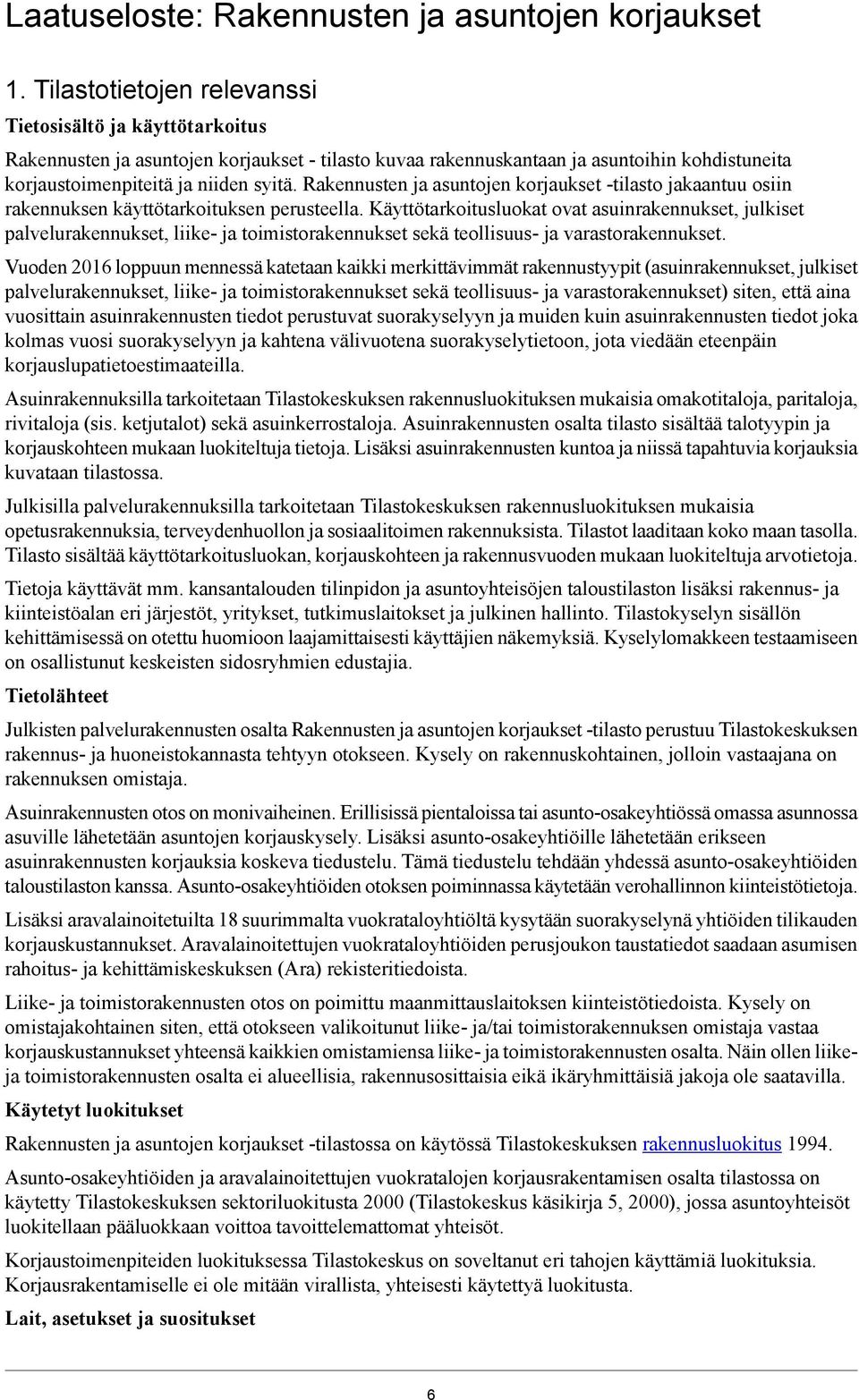 Rakennusten ja asuntojen korjaukset -tilasto jakaantuu osiin rakennuksen käyttötarkoituksen perusteella.