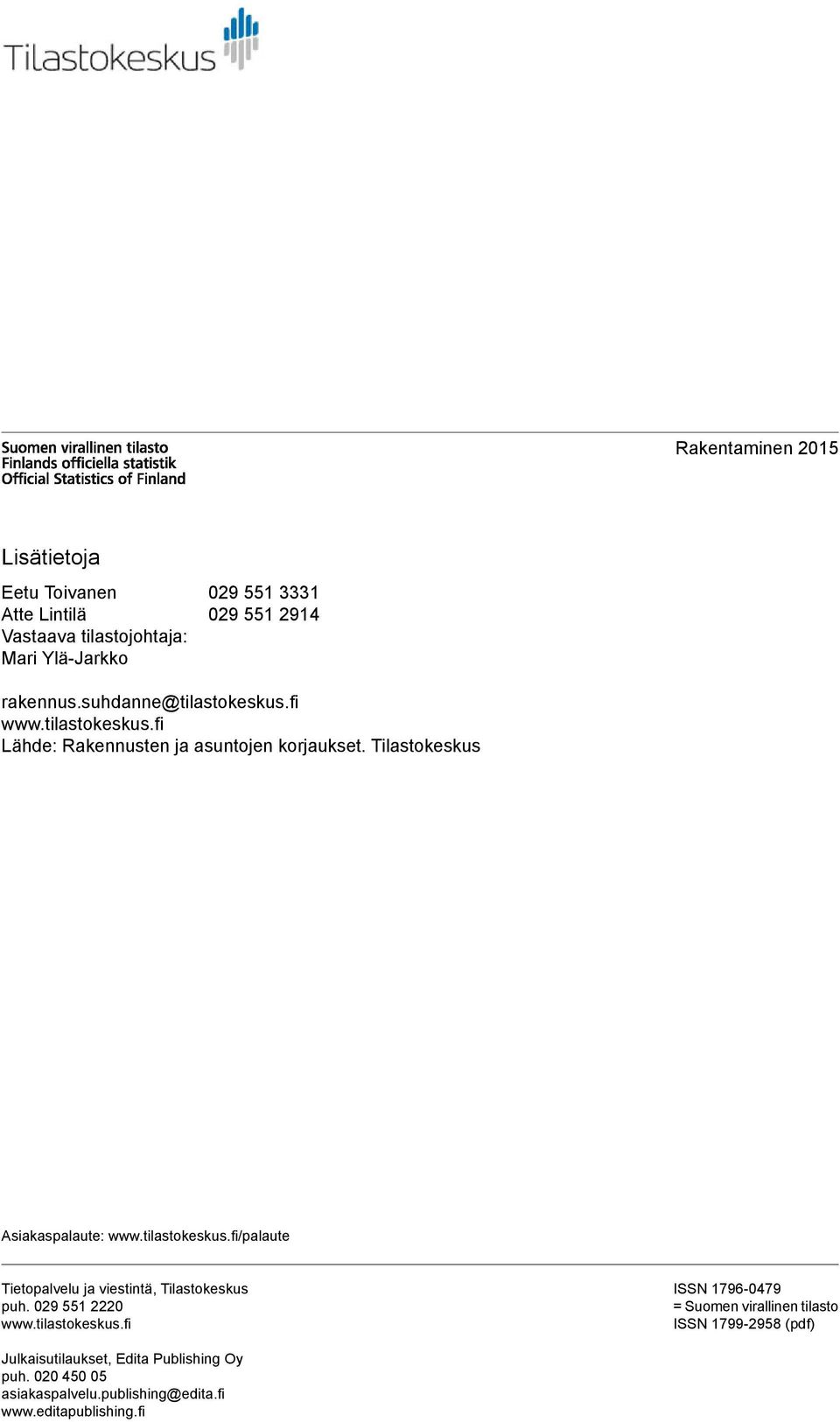 tilastokeskus.fi/palaute Tietopalvelu ja viestintä, Tilastokeskus puh. 029 551 2220 www.tilastokeskus.fi ISSN 1796-0479 = Suomen virallinen tilasto ISSN 1799-2958 (pdf) Julkaisutilaukset, Edita Publishing Oy puh.