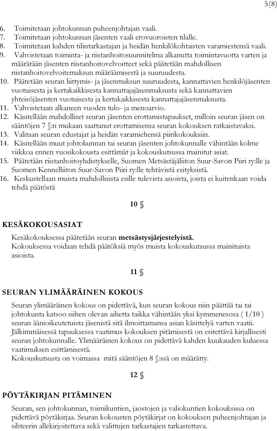 Vahvistetaan toiminta- ja riistanhoitosuunnitelma alkanutta toimintavuotta varten ja määrätään jäsenten riistanhoitovelvoitteet sekä päätetään mahdollisen riistanhoitovelvoitemaksun määräämisestä ja