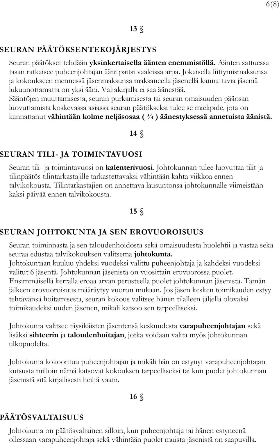 Sääntöjen muuttamisesta, seuran purkamisesta tai seuran omaisuuden pääosan luovuttamista koskevassa asiassa seuran päätökseksi tulee se mielipide, jota on kannattanut vähintään kolme neljäsosaa ( ¾ )