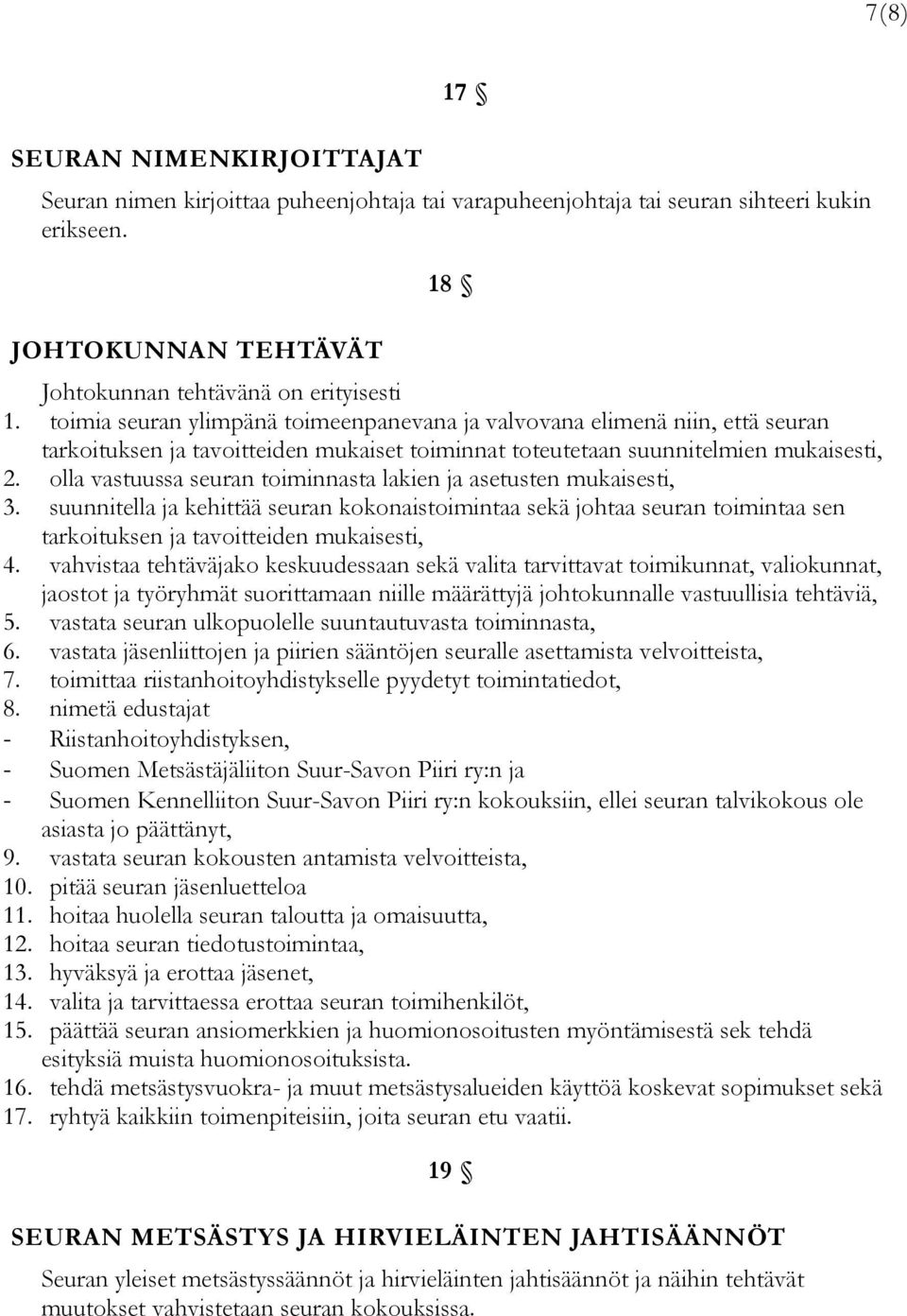 olla vastuussa seuran toiminnasta lakien ja asetusten mukaisesti, 3. suunnitella ja kehittää seuran kokonaistoimintaa sekä johtaa seuran toimintaa sen tarkoituksen ja tavoitteiden mukaisesti, 4.