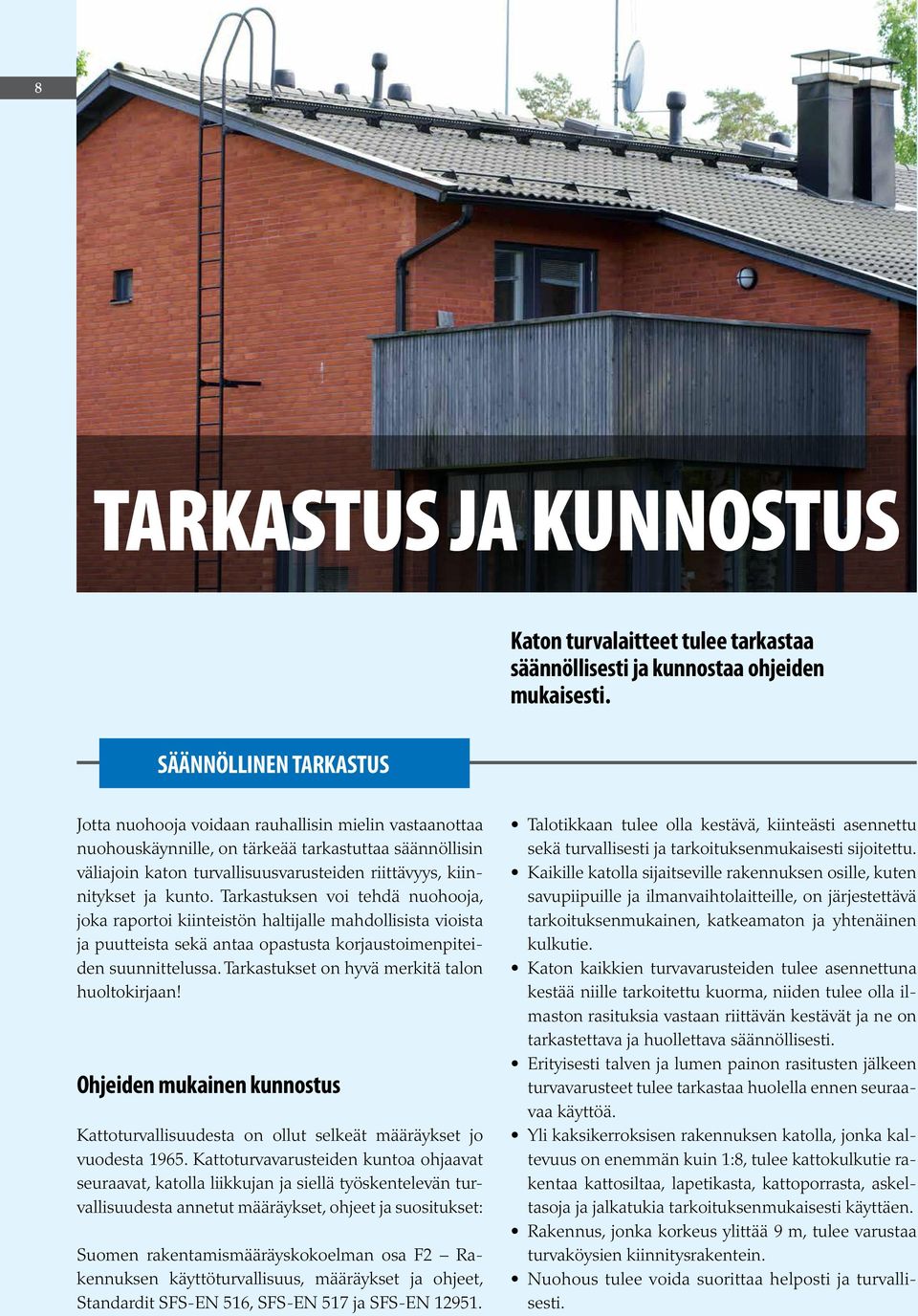 Tarkastuksen voi tehdä nuohooja, joka raportoi kiinteistön haltijalle mahdollisista vioista ja puutteista sekä antaa opastusta korjaustoimenpiteiden suunnittelussa.