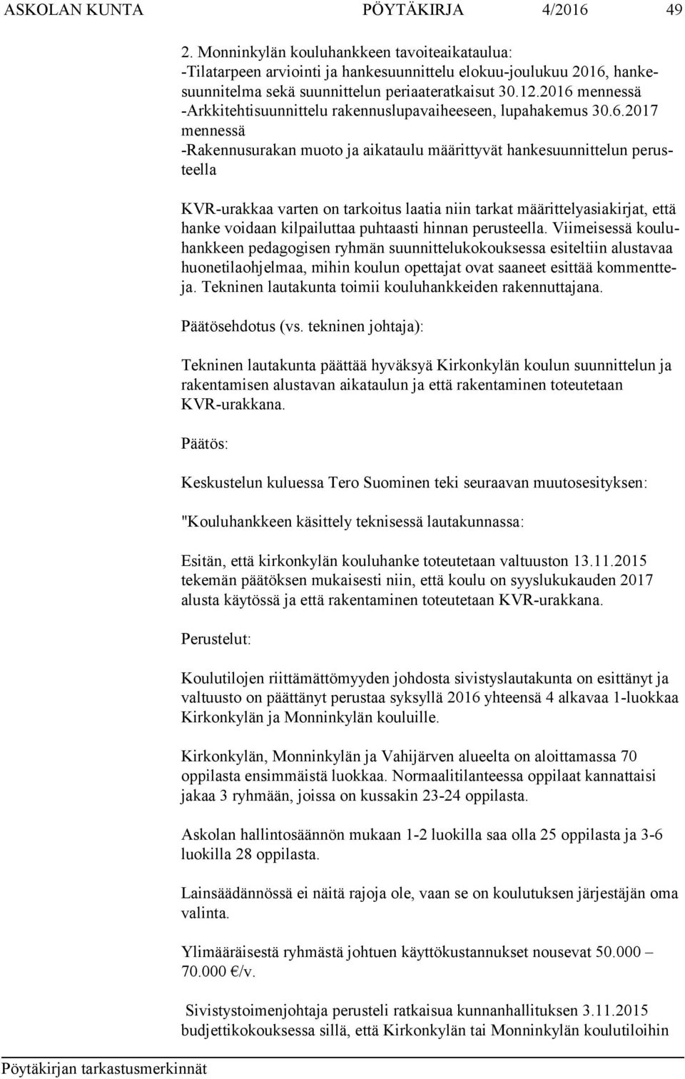 2016 mennessä -Arkkitehtisuunnittelu rakennuslupavaiheeseen, lupahakemus 30.6.2017 men nes sä -Rakennusurakan muoto ja aikataulu määrittyvät hankesuunnittelun pe rusteel la KVR-urakkaa varten on