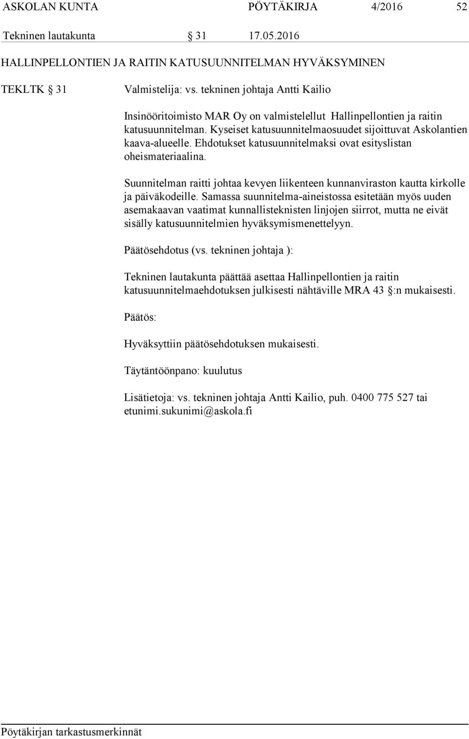 Ehdotukset katusuunnitelmaksi ovat esityslistan oheismateriaalina. Suunnitelman raitti johtaa kevyen liikenteen kunnanviraston kautta kirkolle ja päiväkodeille.