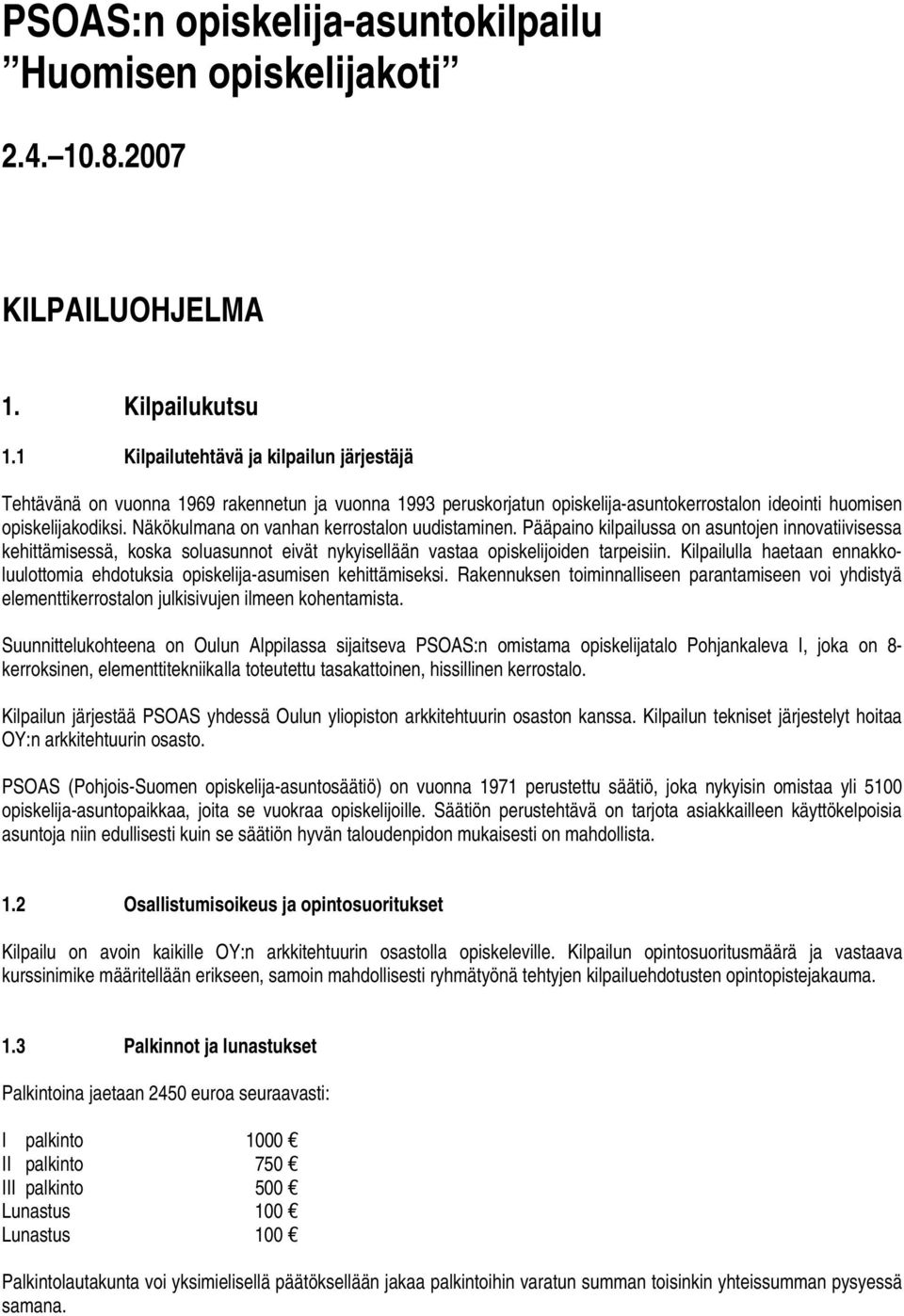 Näkökulmana on vanhan kerrostalon uudistaminen. Pääpaino kilpailussa on asuntojen innovatiivisessa kehittämisessä, koska soluasunnot eivät nykyisellään vastaa opiskelijoiden tarpeisiin.