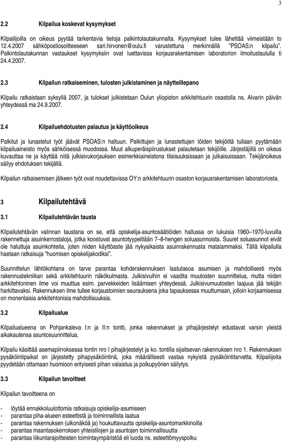 .4.2007. 2.3 Kilpailun ratkaiseminen, tulosten julkistaminen ja näytteillepano Kilpailu ratkaistaan syksyllä 2007, ja tulokset julkistetaan Oulun yliopiston arkkitehtuurin osastolla ns.