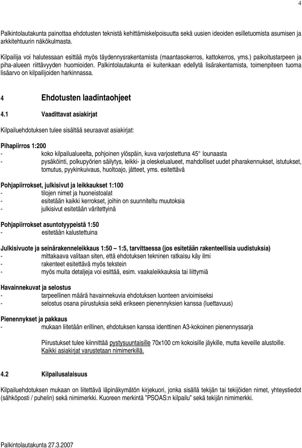 Palkintolautakunta ei kuitenkaan edellytä lisärakentamista, toimenpiteen tuoma lisäarvo on kilpailijoiden harkinnassa. 4 Ehdotusten laadintaohjeet 4.