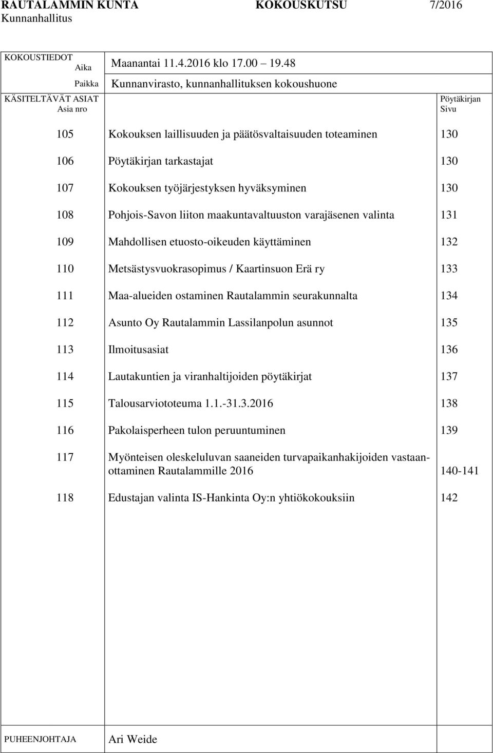 päätösvaltaisuuden toteaminen Pöytäkirjan tarkastajat Kokouksen työjärjestyksen hyväksyminen Pohjois-Savon liiton maakuntavaltuuston varajäsenen valinta Mahdollisen etuosto-oikeuden käyttäminen