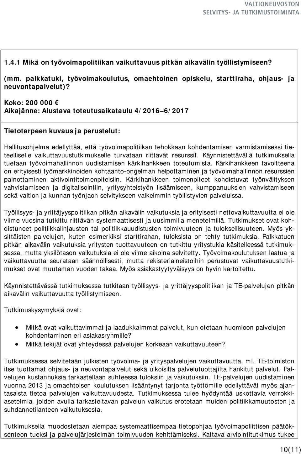 turvataan riittävät resurssit. Käynnistettävällä tutkimuksella tuetaan työvoimahallinnon uudistamisen kärkihankkeen toteutumista.