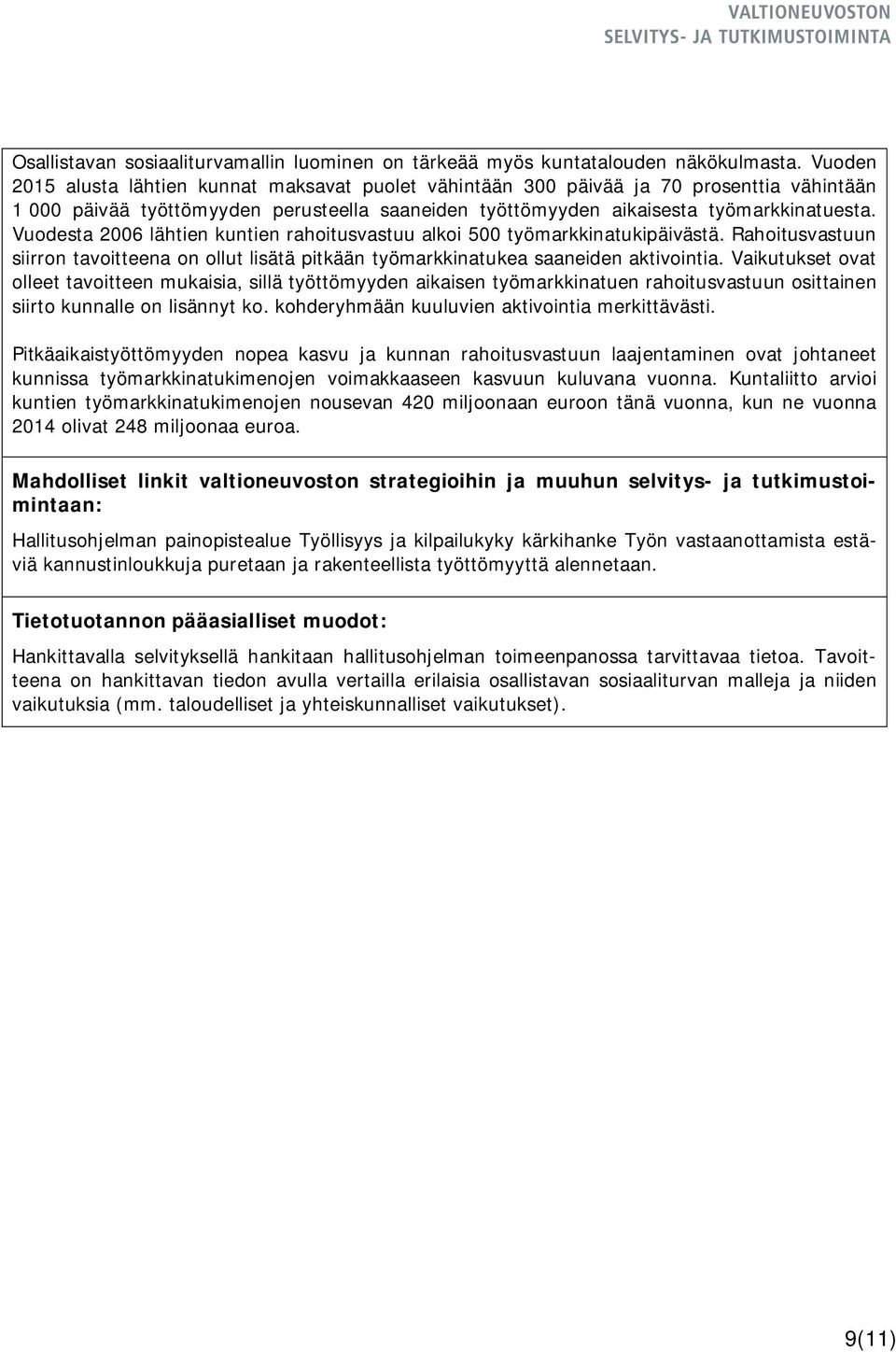 Vuodesta 2006 lähtien kuntien rahoitusvastuu alkoi 500 työmarkkinatukipäivästä. Rahoitusvastuun siirron tavoitteena on ollut lisätä pitkään työmarkkinatukea saaneiden aktivointia.