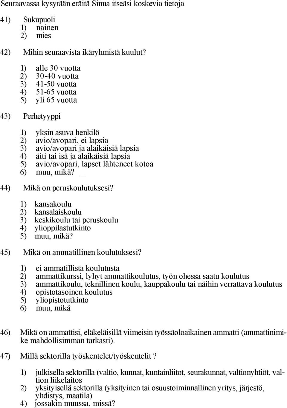 isä ja alaikäisiä lapsia 5) avio/avopari, lapset lähteneet kotoa 6) muu, mikä? _ 44) Mikä on peruskoulutuksesi?