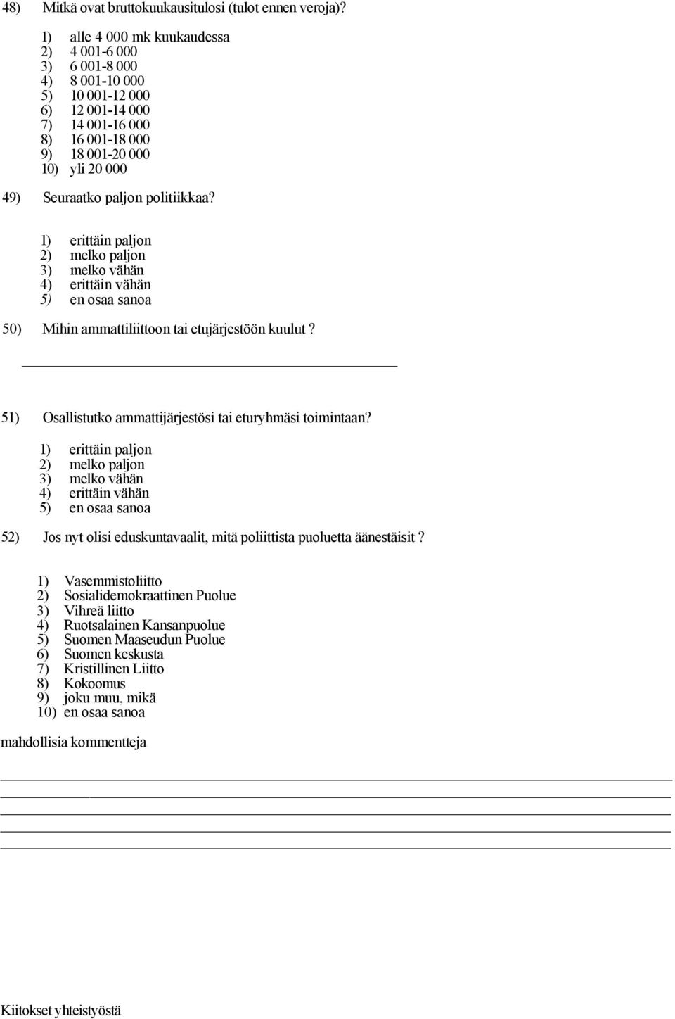 politiikkaa? 1) erittäin paljon 2) melko paljon 3) melko vähän 4) erittäin vähän 5) en osaa sanoa 50) Mihin ammattiliittoon tai etujärjestöön kuulut?