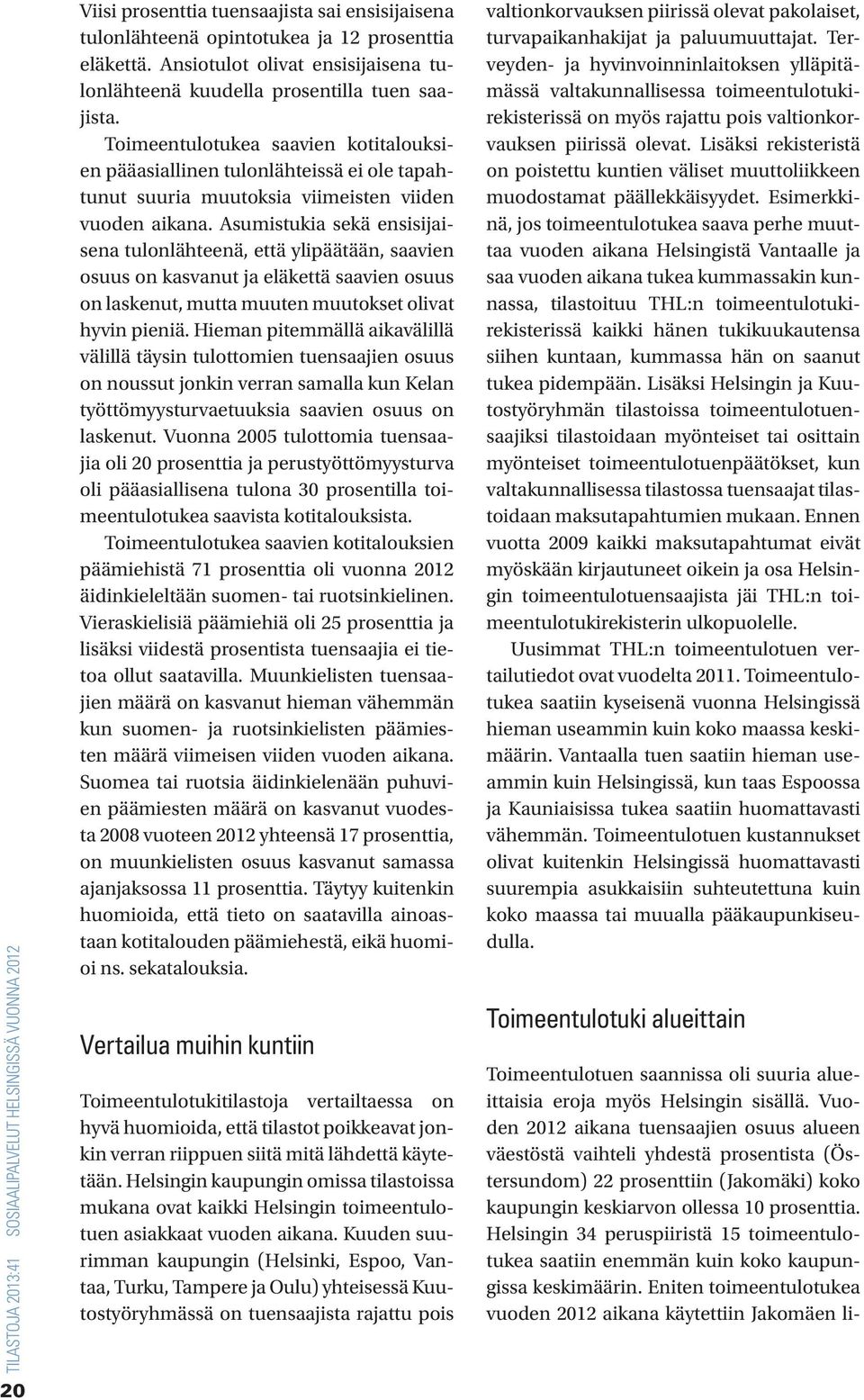 Asumistukia sekä ensisijaisena tulonlähteenä, että ylipäätään, saavien osuus on kasvanut ja eläkettä saavien osuus on laskenut, mutta muuten muutokset olivat hyvin pieniä.