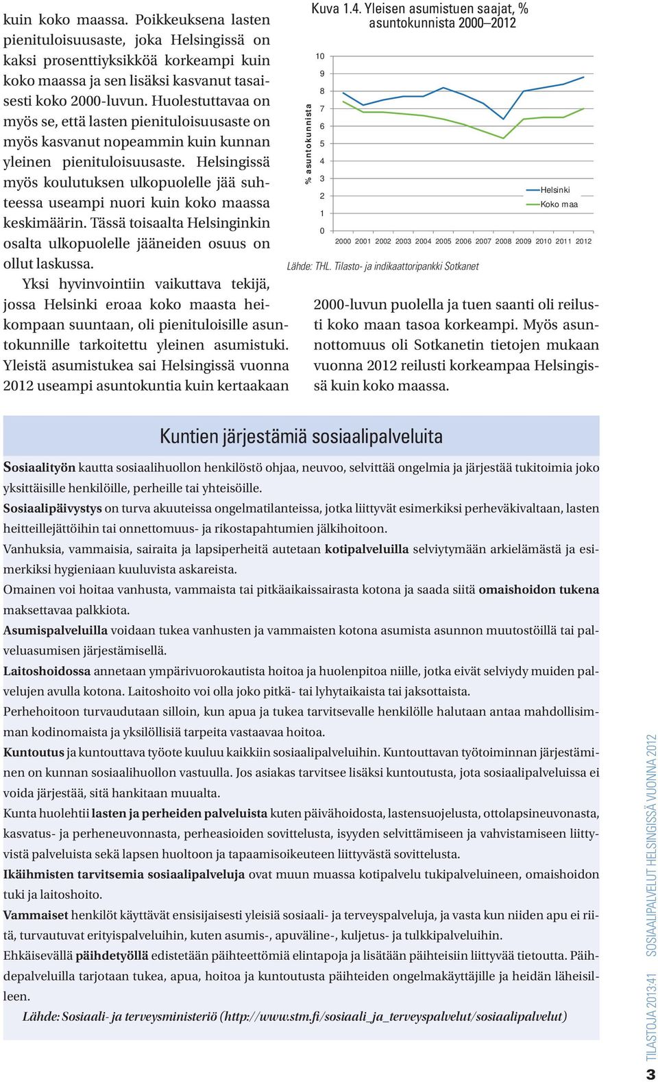 Helsingissä myös koulutuksen ulkopuolelle jää suhteessa useampi nuori kuin koko maassa keskimäärin. Tässä toisaalta Helsinginkin osalta ulkopuolelle jääneiden osuus on ollut laskussa.
