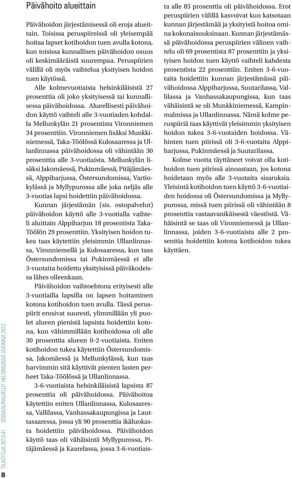 Peruspiirien välillä oli myös vaihtelua yksityisen hoidon tuen käytössä. Alle kolmevuotiaista helsinkiläisistä 7 prosenttia oli joko yksityisessä tai kunnallisessa päivähoidossa.