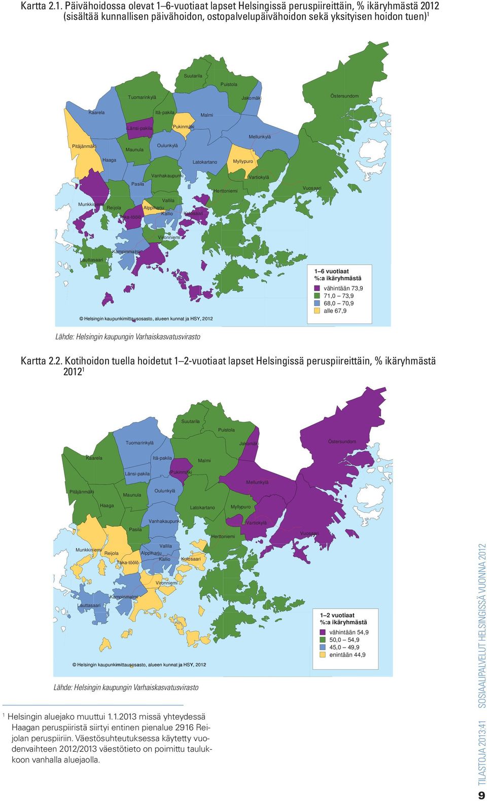 Tuomarinkylä Jakomäki Östersundom Kaarela Itä-pakila Malmi Länsi-pakila Pukinmäki Mellunkylä Pitäjänmäki Maunula Oulunkylä Haaga Latokartano Myllypuro Pasila Vanhakaupunki Herttoniemi Vartiokylä
