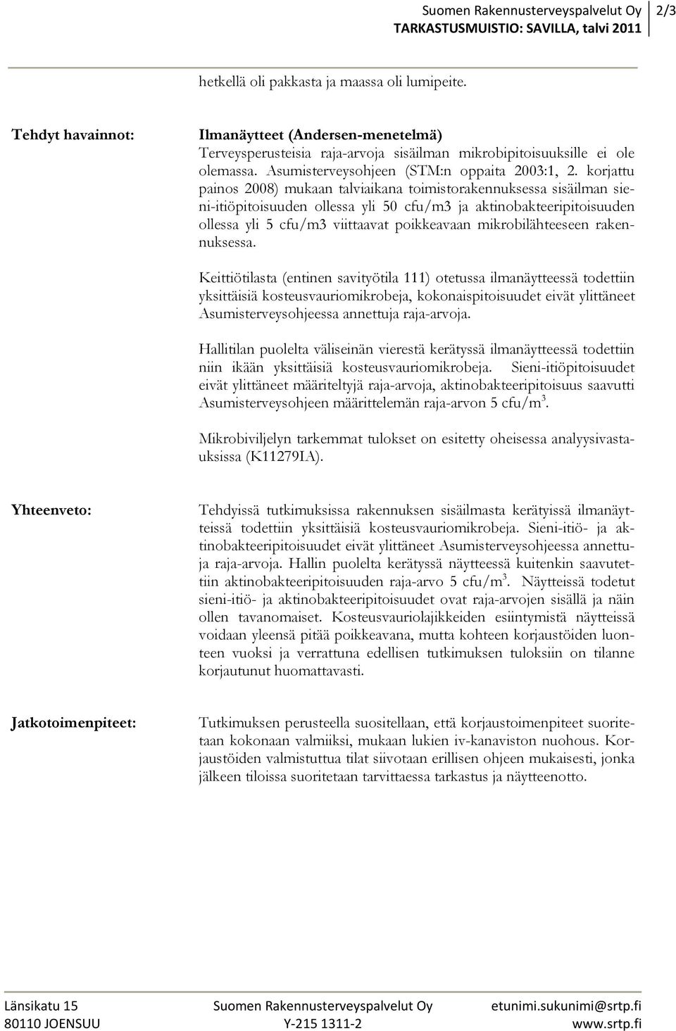 korjattu painos 2008) mukaan talviaikana toimistorakennuksessa sisäilman sieni-itiöpitoisuuden ollessa yli 50 cfu/m3 ja aktinobakteeripitoisuuden ollessa yli 5 cfu/m3 viittaavat poikkeavaan