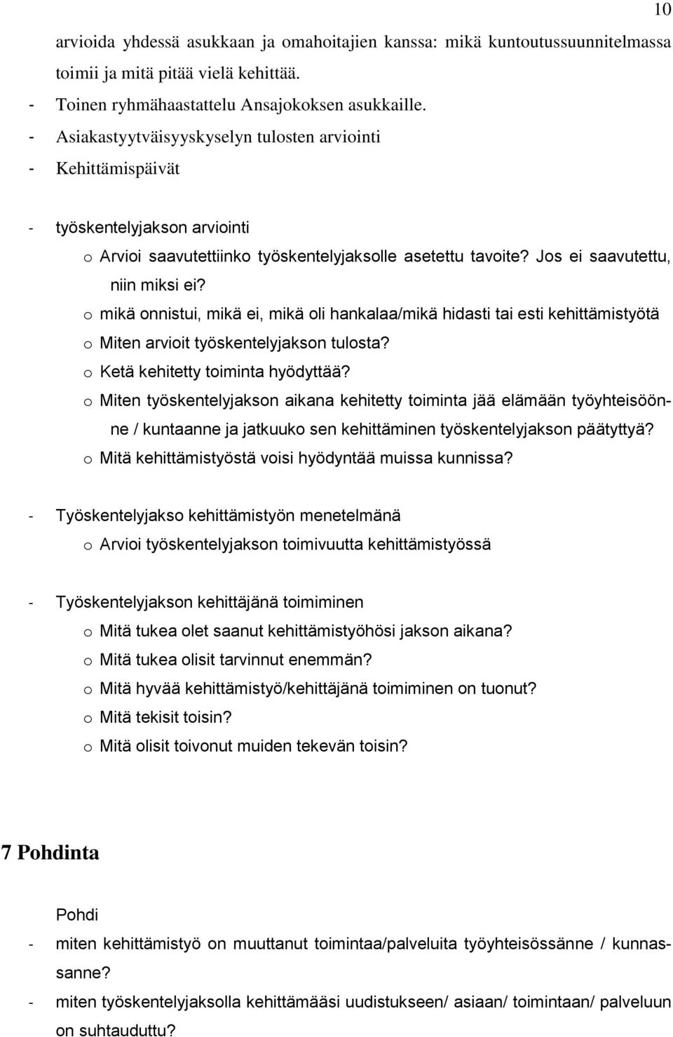 o mikä onnistui, mikä ei, mikä oli hankalaa/mikä hidasti tai esti kehittämistyötä o Miten arvioit työskentelyjakson tulosta? o Ketä kehitetty toiminta hyödyttää?