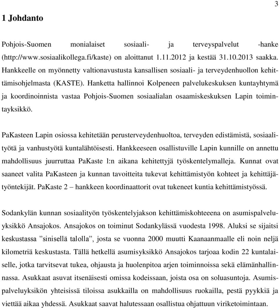 Hanketta hallinnoi Kolpeneen palvelukeskuksen kuntayhtymä ja koordinoinnista vastaa Pohjois-Suomen sosiaalialan osaamiskeskuksen Lapin toimintayksikkö.