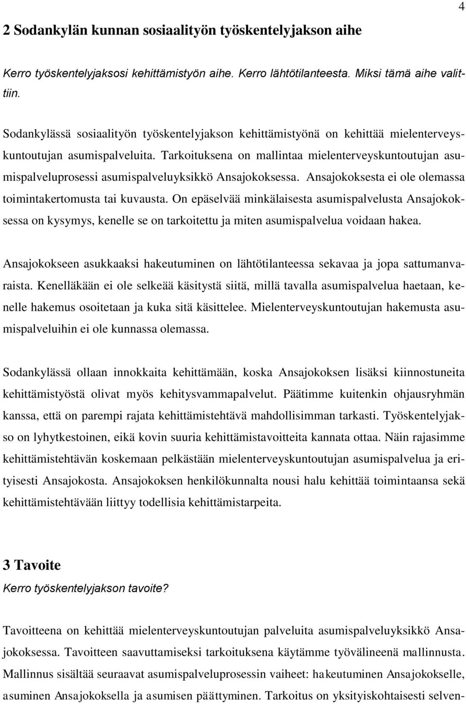 Tarkoituksena on mallintaa mielenterveyskuntoutujan asumispalveluprosessi asumispalveluyksikkö Ansajokoksessa. Ansajokoksesta ei ole olemassa toimintakertomusta tai kuvausta.