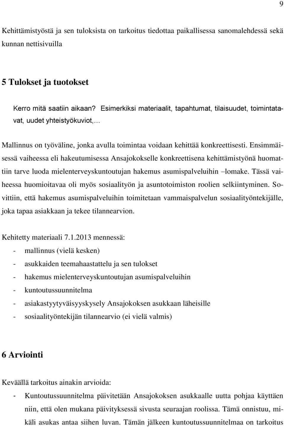 Ensimmäisessä vaiheessa eli hakeutumisessa Ansajokokselle konkreettisena kehittämistyönä huomattiin tarve luoda mielenterveyskuntoutujan hakemus asumispalveluihin lomake.