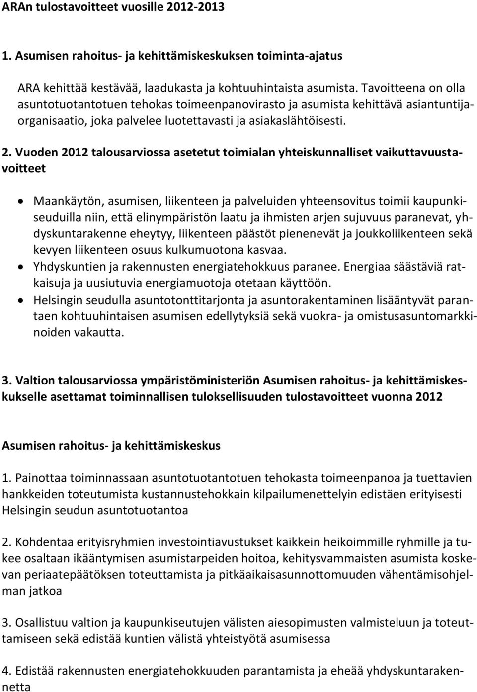 Vuoden 2012 talousarviossa asetetut toimialan yhteiskunnalliset vaikuttavuustavoitteet Maankäytön, asumisen, liikenteen ja palveluiden yhteensovitus toimii kaupunkiseuduilla niin, että elinympäristön