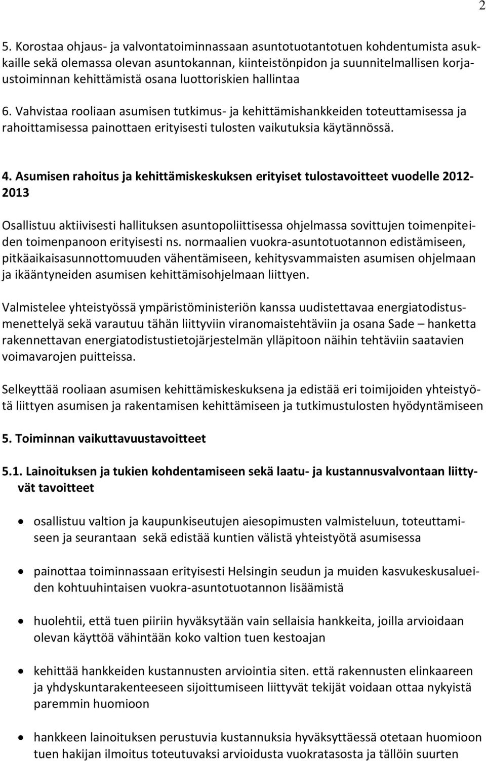 Asumisen rahoitus ja kehittämiskeskuksen erityiset tulostavoitteet vuodelle 2012-2013 Osallistuu aktiivisesti hallituksen asuntopoliittisessa ohjelmassa sovittujen toimenpiteiden toimenpanoon