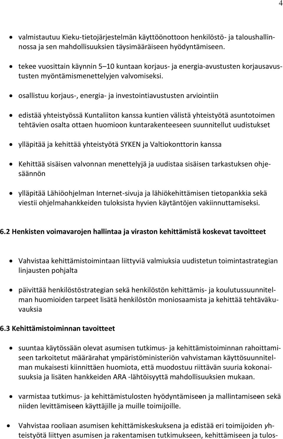 osallistuu korjaus-, energia- ja investointiavustusten arviointiin edistää yhteistyössä Kuntaliiton kanssa kuntien välistä yhteistyötä asuntotoimen tehtävien osalta ottaen huomioon kuntarakenteeseen