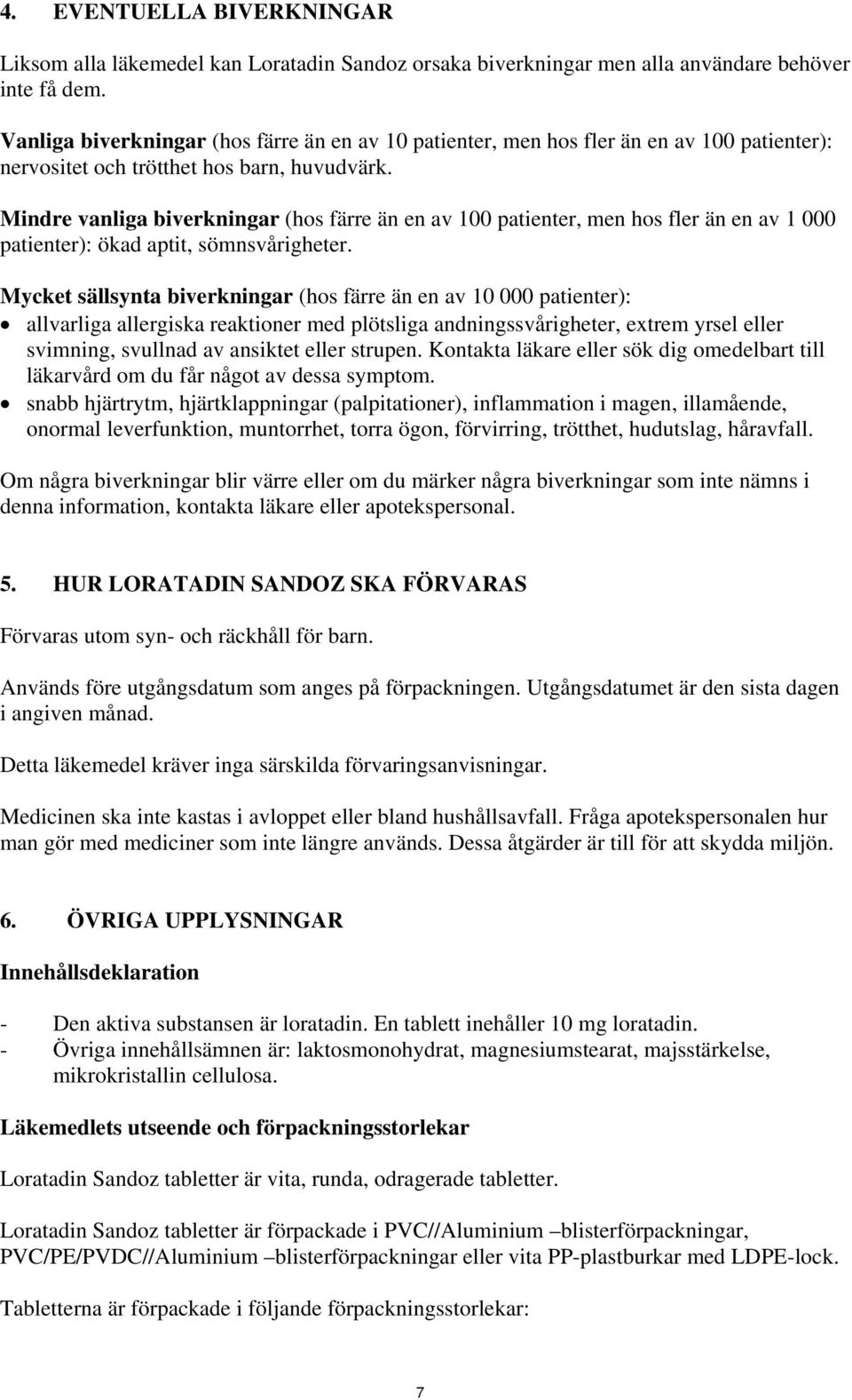 Mindre vanliga biverkningar (hos färre än en av 100 patienter, men hos fler än en av 1 000 patienter): ökad aptit, sömnsvårigheter.