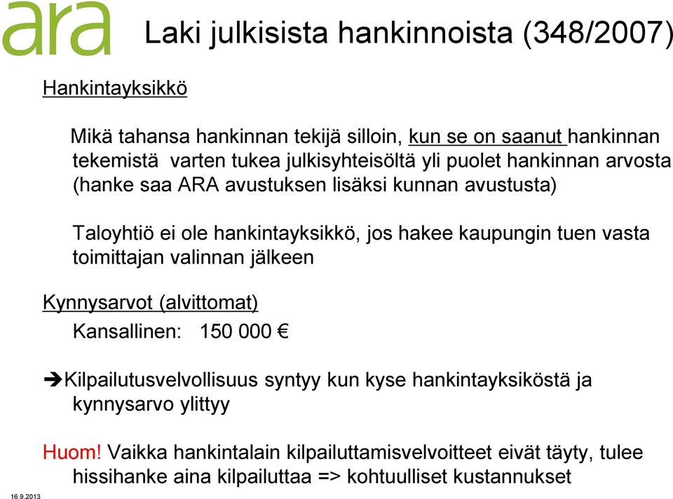 kaupungin tuen vasta toimittajan valinnan jälkeen Kynnysarvot (alvittomat) Kansallinen: 150 000 Kilpailutusvelvollisuus syntyy kun kyse