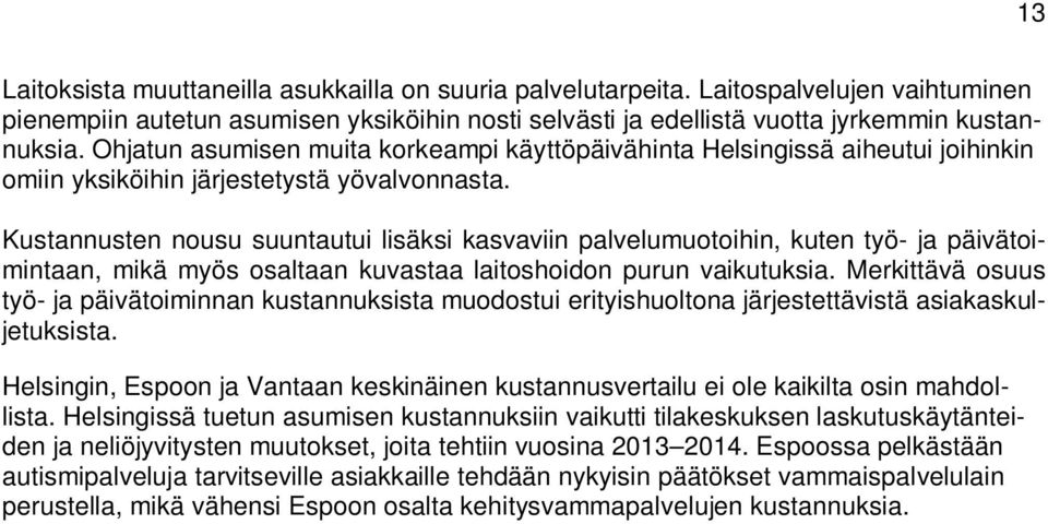 Kustannusten nousu suuntautui lisäksi kasvaviin palvelumuotoihin, kuten työ- ja päivätoimintaan, mikä myös osaltaan kuvastaa laitoshoidon purun vaikutuksia.